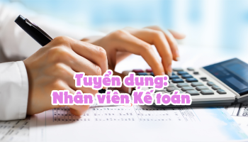 THÔNG TIN TUYỂN DỤNG - VỊ TRÍ NHÂN VIÊN KẾ TOÁN