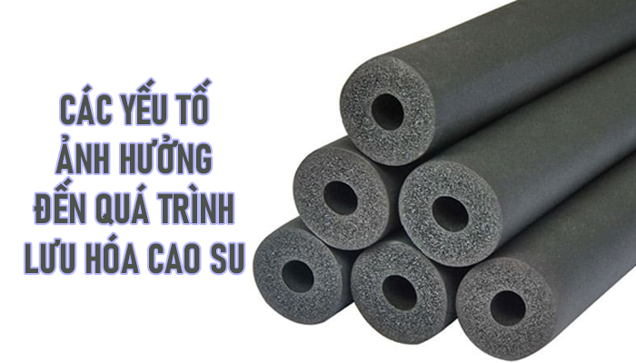 CÁC YẾU TỐ ẢNH HƯỞNG ĐẾN QUÁ TRÌNH LƯU HÓA CAO SU