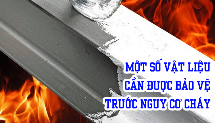 MỘT SỐ VẬT LIỆU CẦN ĐƯỢC BẢO VỆ TRƯỚC NGUY CƠ CHÁY